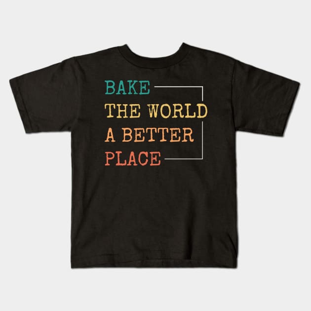 Baking And Cooking Lover Bake The World A Better Place Baker Saying Kids T-Shirt by egcreations